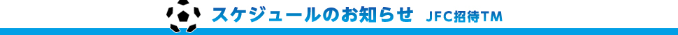 スケジュールのお知らせ　JFC招待TM